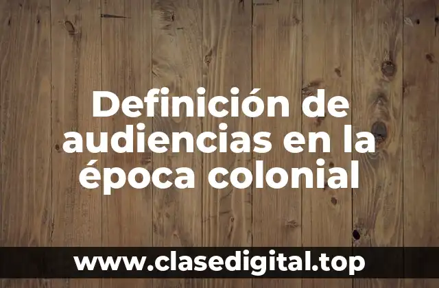 Definición de audiencias en la época colonial
