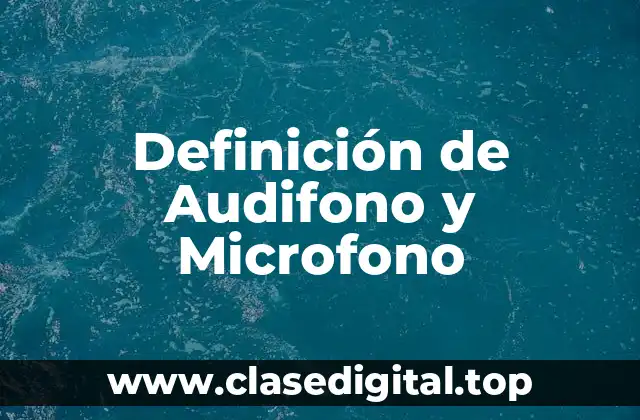 Definición de Audifono y Microfono
