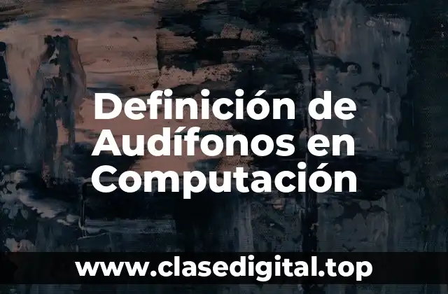 Definición de Audífonos en Computación
