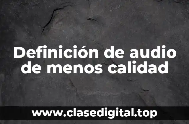 Definición de audio de menos calidad