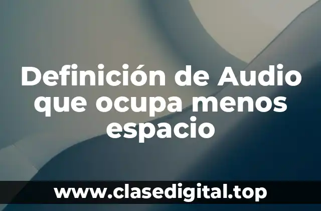 Definición de Audio que ocupa menos espacio