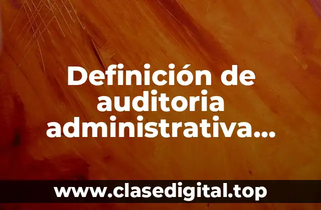 Definición técnica de auditoría administrativa interna