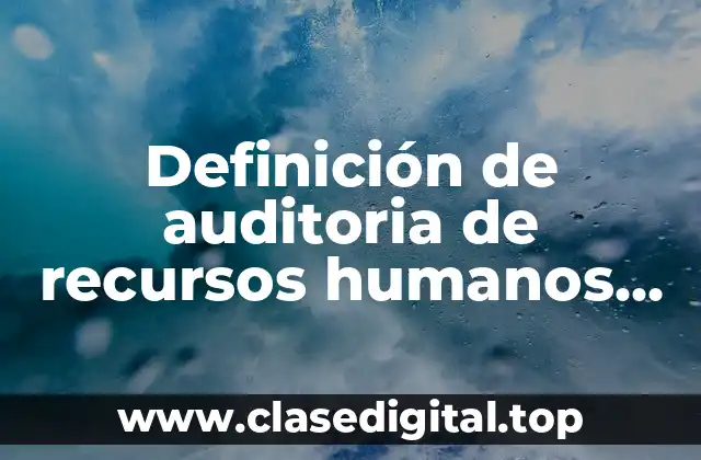 Definición de auditoria de recursos humanos paso a paso
