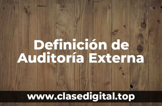 Definición Técnica de Auditoría Externa