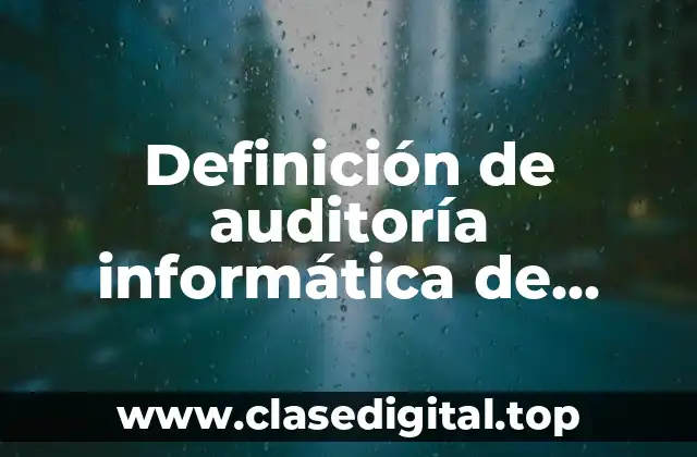 Definición de auditoría informática de sistemas