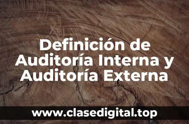 Definición de Auditoría Interna y Auditoría Externa