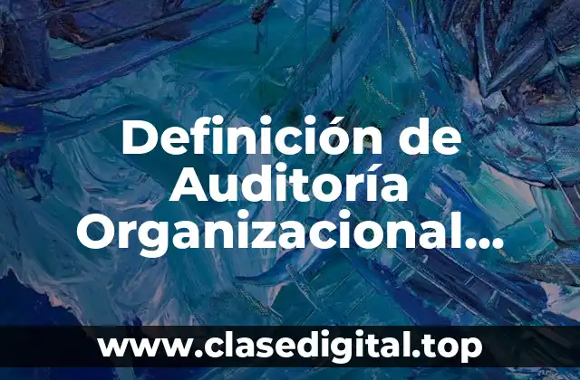 Definición técnica de Auditoría Organizacional Empresarial