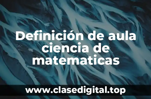 Definición de aula ciencia de matematicas