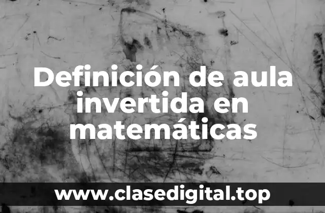Definición de aula invertida en matemáticas
