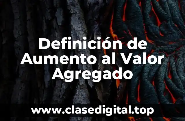 Definición de Aumento al Valor Agregado