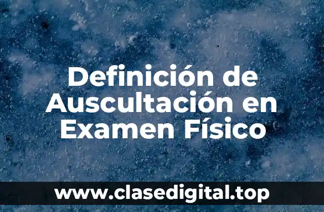 Definición de Auscultación en Examen Físico