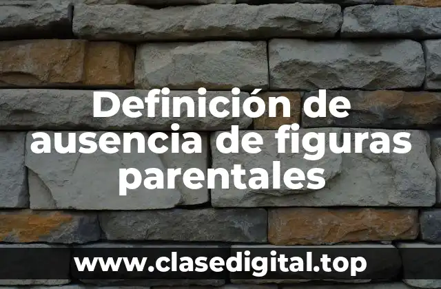 Definición de ausencia de figuras parentales