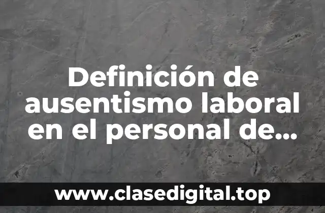 Definición de ausentismo laboral en el personal de enfermería