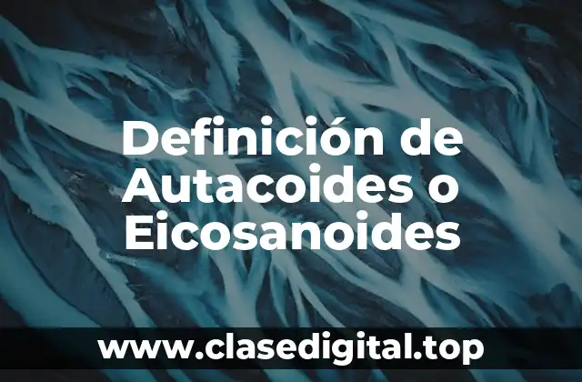 Definición de Autacoides o Eicosanoides