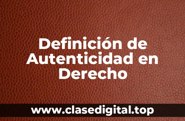 Definición Técnica de Autenticidad en Derecho