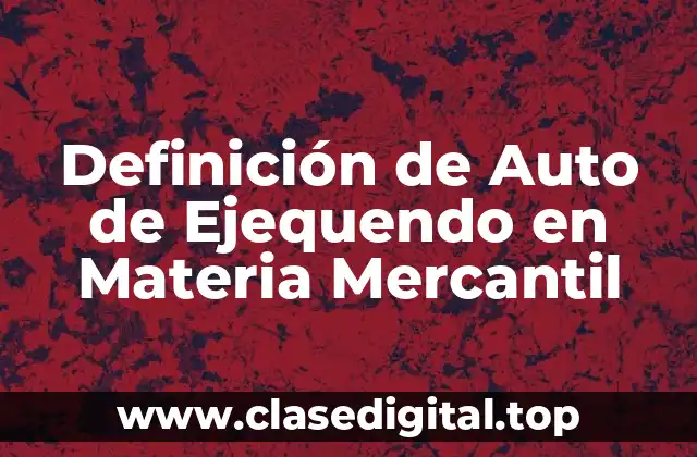 Definición de Auto de Ejequendo en Materia Mercantil