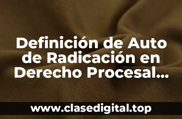 Definición de Auto de Radicación en Derecho Procesal Penal