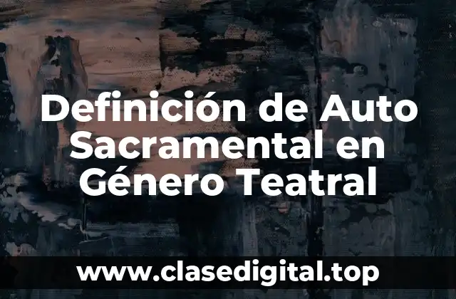 Definición de Auto Sacramental en Género Teatral