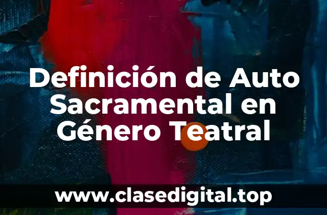 Definición de Auto Sacramental en Género Teatral