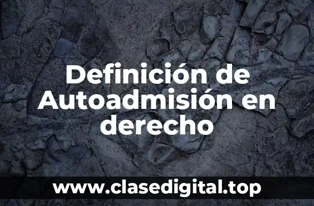 Definición de Autoadmisión en derecho