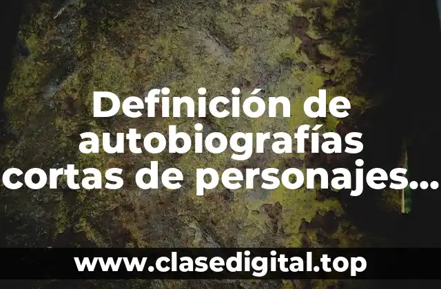 Definición de autobiografías cortas de personajes históricos