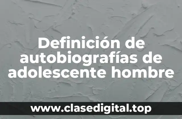 Definición de autobiografías de adolescente hombre