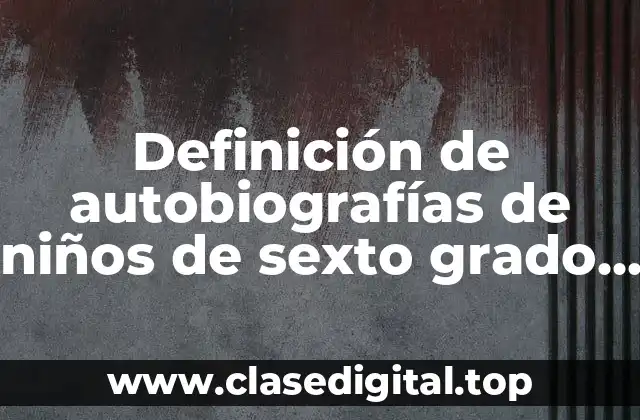 Ejemplos de autobiografías de niños de sexto grado primaria