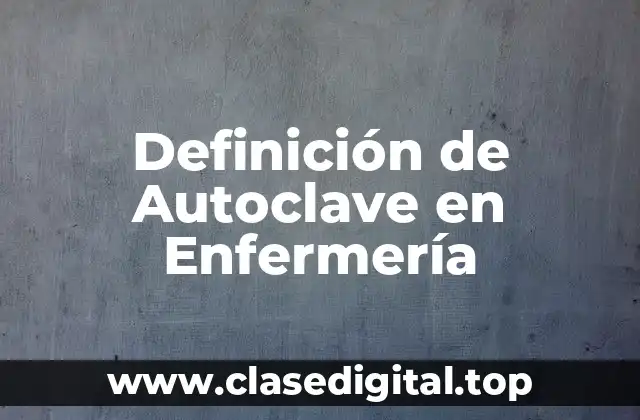 Definición de Autoclave en Enfermería