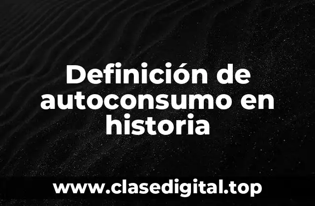 Definición técnica de autoconsumo en historia