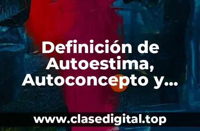 Definición de Autoestima, Autoconcepto y Autorealización