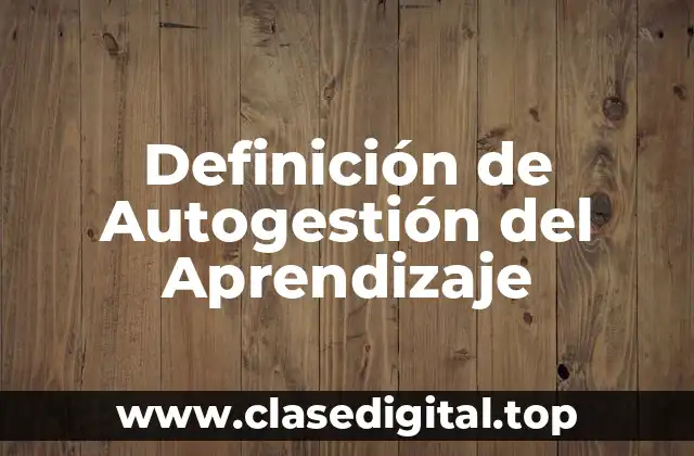 Definición de Autogestión del Aprendizaje