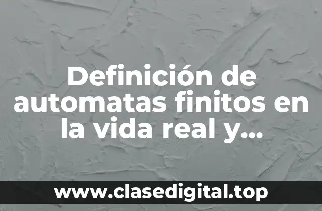 Definición de automatas finitos en la vida real y programas