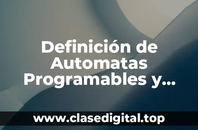 Definición de Automatas Programables y Esquemas Básicos de Automatismo