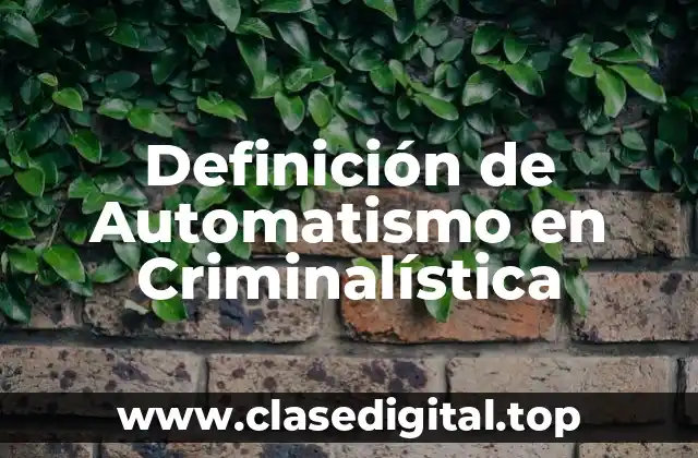 Definición de Automatismo en Criminalística