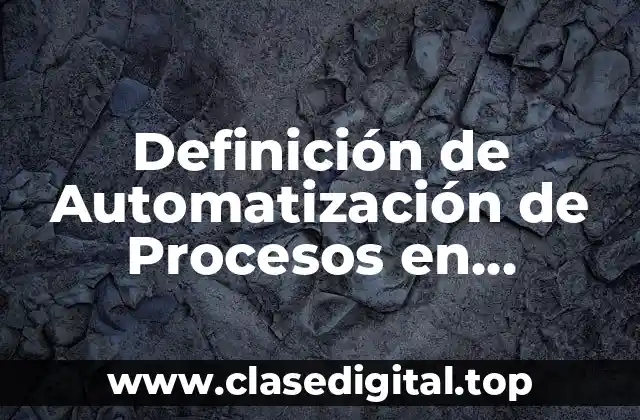 Definición de Automatización de Procesos en Informática