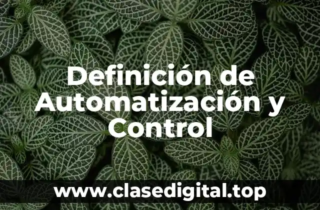Definición de Automatización y Control