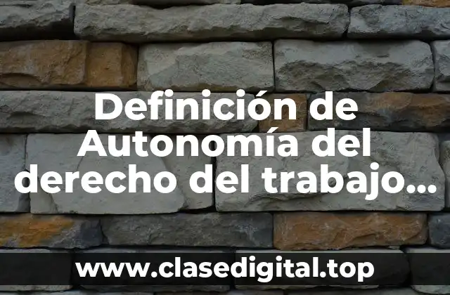 Definición de Autonomía del derecho del trabajo en México