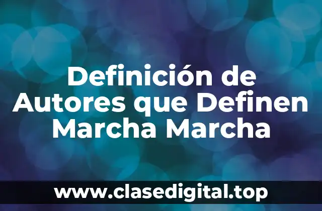 Definición técnica de Autores que Definen Marcha Marcha