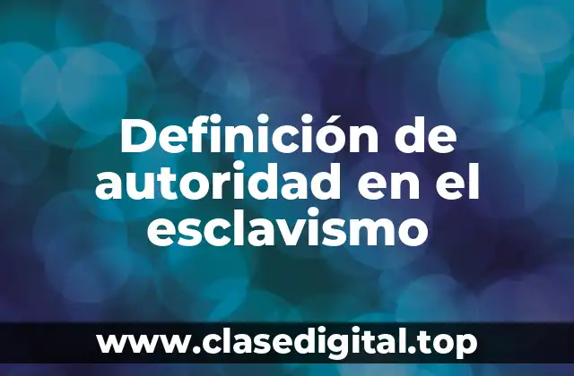 Ejemplos de autoridad en el esclavismo