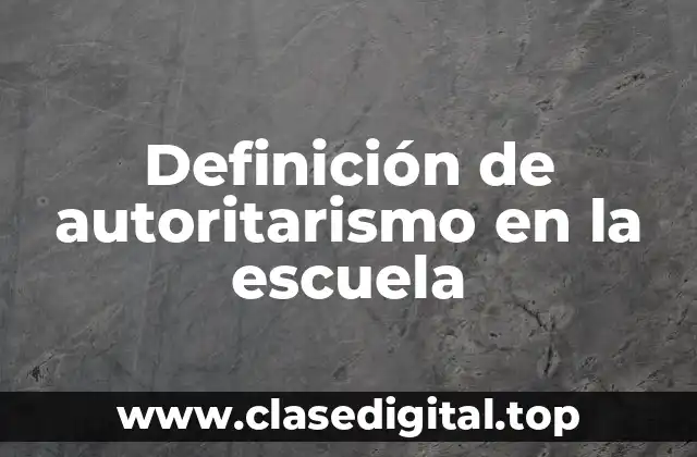 Definición de autoritarismo en la escuela