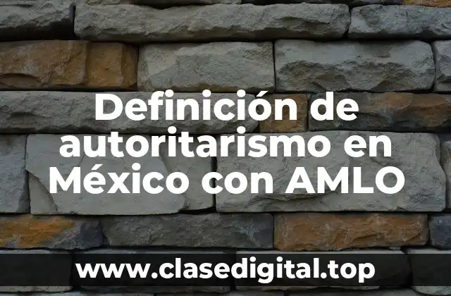 Definición de autoritarismo en México con AMLO