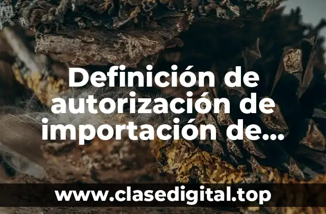 Definición de autorización de importación de sustancias peligrosas SEMARNAT