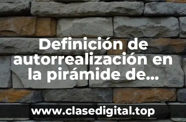 Ejemplos de autorrealización en la pirámide de Maslow