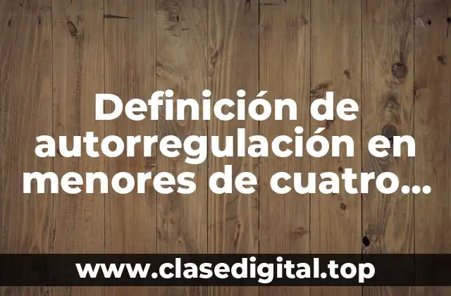 Definición de autorregulación en menores de cuatro años