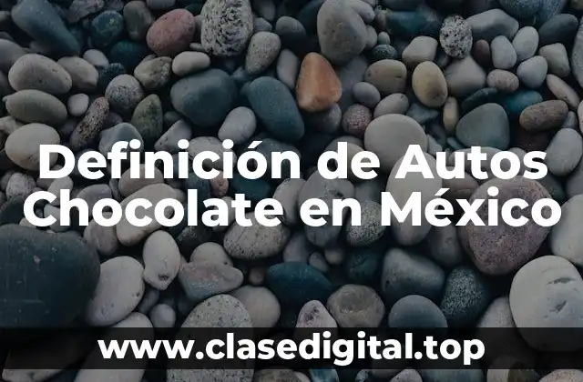 Definición de Autos Chocolate en México