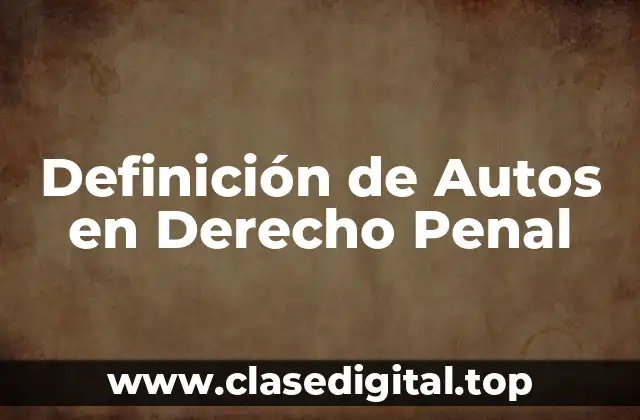 Definición de Autos en Derecho Penal