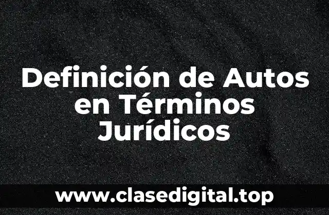 Definición de Autos en Términos Jurídicos