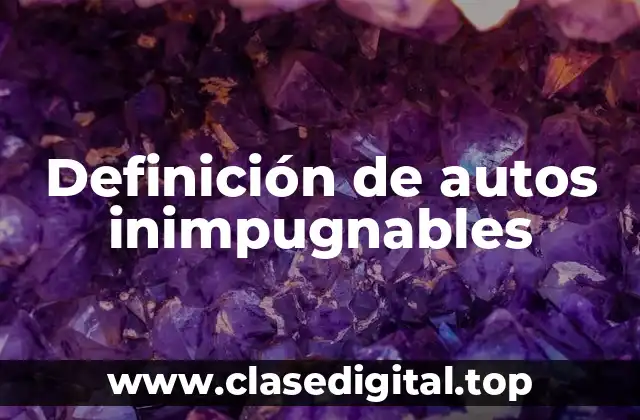 Definición de autos inimpugnables