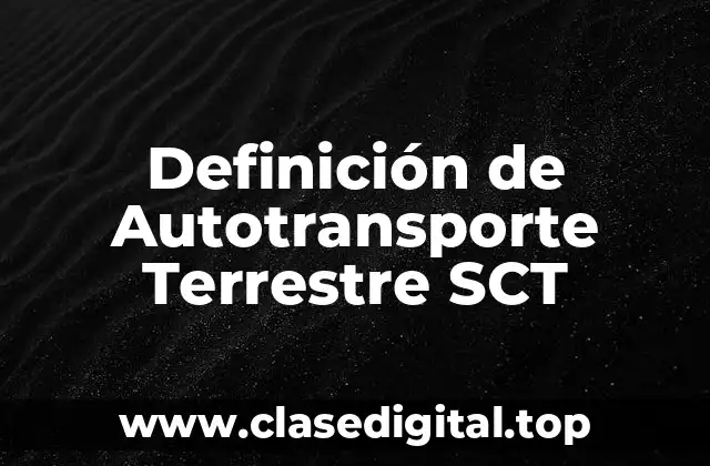 Definición de Autotransporte Terrestre SCT