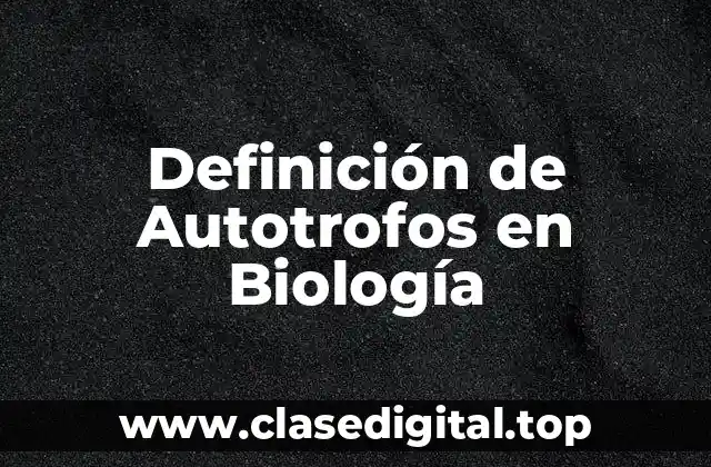 Definición de Autotrofos en Biología